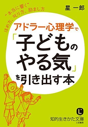 アドラー心理学で「子どものやる気」を引き出す本: “本当に響く”ほめ方、叱り方、励まし方 (知的生きかた文庫),アドラー,子育て,